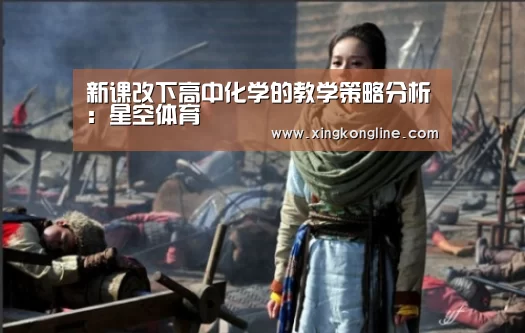 新课改下高中化学的教学策略分析:星空体育(图3) 星空娱乐官网登录